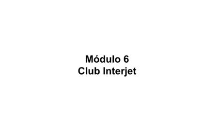 Módulo 6 Club Interjet. Club Interjet es el programa que le permite al pasajero disfrutar de beneficios adicionales, mediante ofertas exclusivas, noticias,