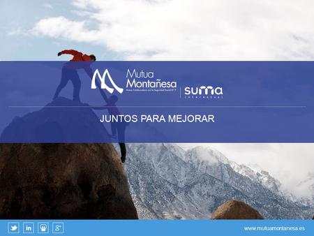 Www.mutuamontanesa.es JUNTOS PARA MEJORAR. www.mutuamontanesa.es Mutua Montañesa Índice MUTUA MONTAÑESA MISIÓN, VISIÓN Y VALORES SUMA INTERMUTUAL AMPLIA.