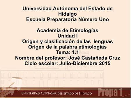 Universidad Autónoma del Estado de Hidalgo Escuela Preparatoria Número Uno Academia de Etimologías Unidad I Origen y clasificación de las lenguas Origen.