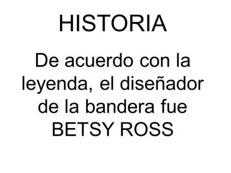 De acuerdo con la leyenda, el diseñador de la bandera fue BETSY ROSS