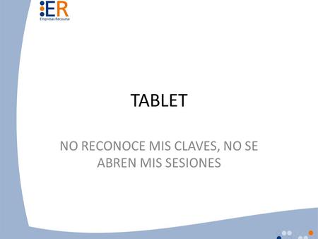 TABLET NO RECONOCE MIS CLAVES, NO SE ABREN MIS SESIONES.