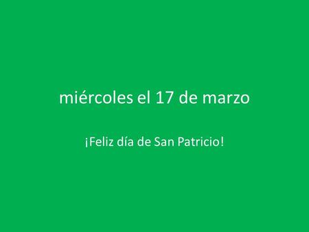 Miércoles el 17 de marzo ¡Feliz día de San Patricio!