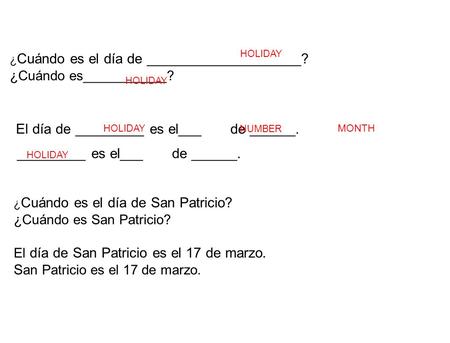¿ Cuándo es el día de ____________________? ¿ Cuándo es___________? El día de _________ es el___ de ______. HOLIDAY NUMBER MONTH ¿ Cuándo es el día de.