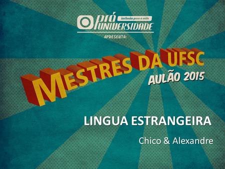 LINGUA ESTRANGEIRA Chico & Alexandre. LINGUA ESTRANGEIRA Chico e Alexandre VESTIBULAR UFSC 2016 “A MISSÃO”