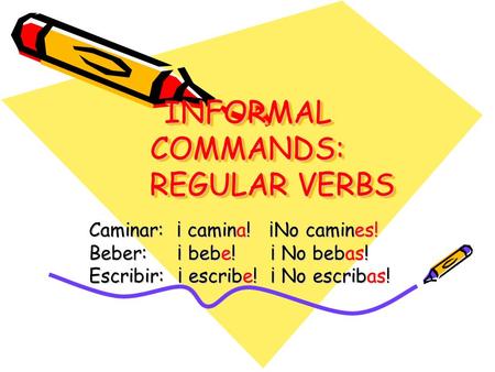 INFORMAL COMMANDS: REGULAR VERBS