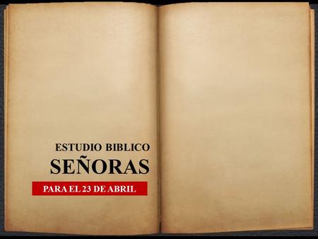 ESTUDIO BIBLICO SEÑORAS PARA EL 23 DE ABRIL.