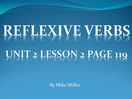 By Mike Miller. Explanation A verb is reflexive when the subject of the sentence is doing the action to itself Ex: He washes himself. The subject, he,