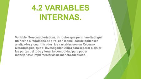 4.2 VARIABLES INTERNAS. Variable: Son características, atributos que permiten distinguir un hecho o fenómeno de otro, con la finalidad de poder ser analizados.