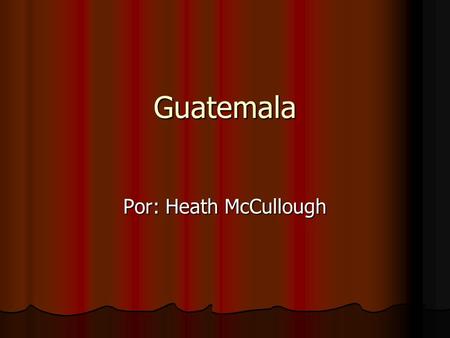 Guatemala Por: Heath McCullough.