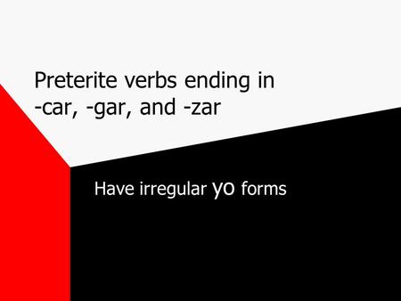 Preterite verbs ending in -car, -gar, and -zar Have irregular yo forms.
