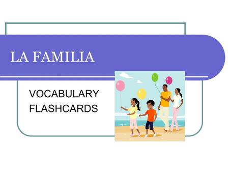 LA FAMILIA VOCABULARY FLASHCARDS. Practice 1 Family Words – Number from 1-30. Write the Spanish word for each family relationship given.