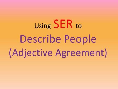 Using SER to Describe People (Adjective Agreement)