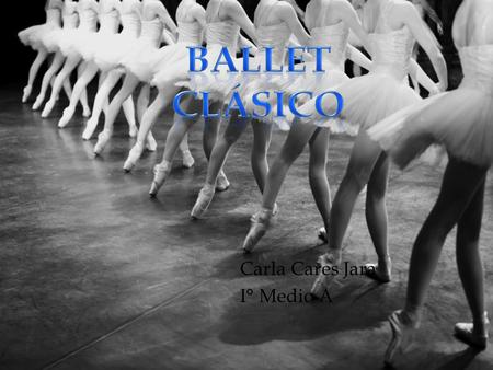 Carla Cares Jara I° Medio A. 1. ¿Qué es el ballet? ¿Qué es el ballet? 2. La ropa de las chicas La ropa de las chicas 3. Pelo bien peinado Pelo bien peinado.