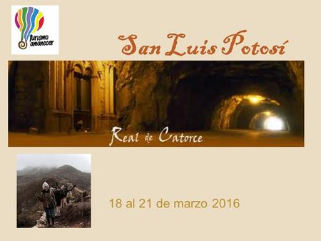 San Luis Potosí 18 al 21 de marzo 2016. Visitando: Visita el Pueblo mágico de Real de 14 enclavado en el desierto; lugar con gran legado histórico cultural.