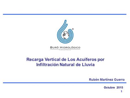 Octubre 2015 1 Recarga Vertical de Los Acuíferos por Infiltración Natural de Lluvia Rubén Martínez Guerra.