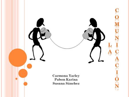 La Comunicación Carmona Yarley Pabon Karina Susana Sánchez.