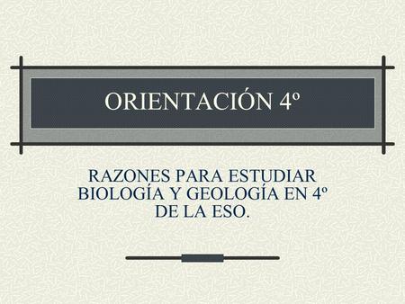 ORIENTACIÓN 4º RAZONES PARA ESTUDIAR BIOLOGÍA Y GEOLOGÍA EN 4º DE LA ESO.
