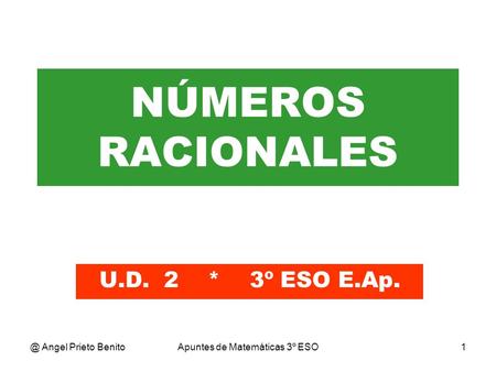 @ Angel Prieto BenitoApuntes de Matemáticas 3º ESO1 NÚMEROS RACIONALES U.D. 2 * 3º ESO E.Ap.