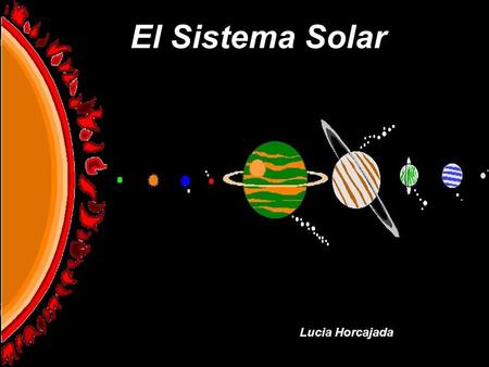 El Sistema Solar El Sistema Solar Lucia Horcajada Lucía Horcajada.