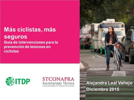 Más ciclistas, más seguros Guía de intervenciones para la prevención de lesiones en ciclistas Alejandra Leal Vallejo Diciembre 2015.