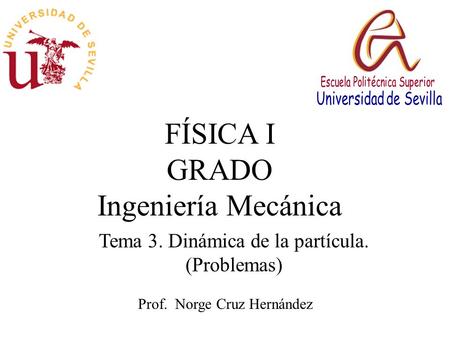 FÍSICA I GRADO Ingeniería Mecánica Prof. Norge Cruz Hernández Tema 3. Dinámica de la partícula. (Problemas)