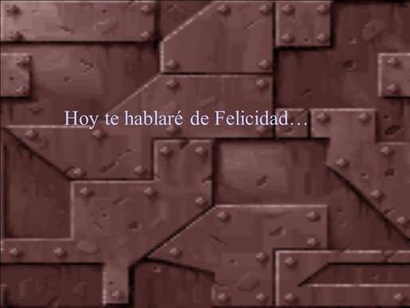 Hoy te hablaré de Felicidad…