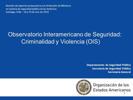 1 Observatorio Interamericano de Seguridad: Criminalidad y Violencia (OIS) Reunión de expertos preparatoria a la III Reunión de Ministros en materia de.