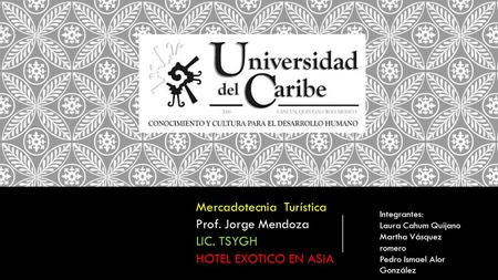 Mercadotecnia Turística Prof. Jorge Mendoza LIC. TSYGH HOTEL EXOTICO EN ASIA Integrantes: Laura Cahum Quijano Martha Vásquez romero Pedro Ismael Alor González.