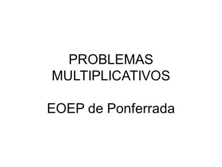 PROBLEMAS MULTIPLICATIVOS EOEP de Ponferrada