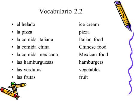 Vocabulario 2.2 el heladoice cream la pizzapizza la comida italianaItalian food la comida chinaChinese food la comida mexicanaMexican food las hamburguesashamburgers.