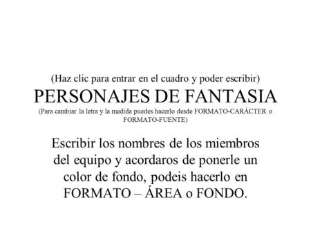 (Haz clic para entrar en el cuadro y poder escribir) PERSONAJES DE FANTASIA (Para cambiar la letra y la medida puedes hacerlo desde FORMATO-CARÁCTER o.