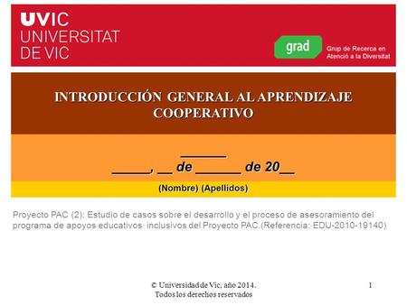 © Universidad de Vic, año 2014. Todos los derechos reservados 1 Proyecto PAC (2): Estudio de casos sobre el desarrollo y el proceso de asesoramiento del.