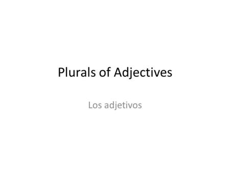 Plurals of Adjectives Los adjetivos. Just as adjectives agree with a noun depending on whether it is masculine or feminine, they also agree according.