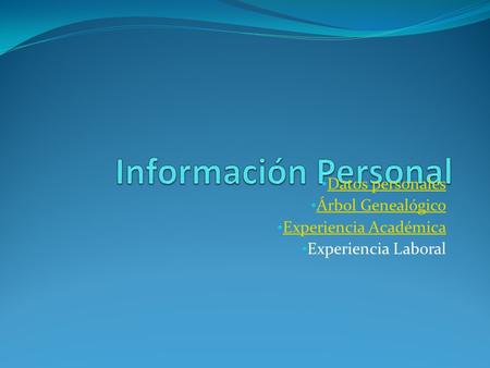 Datos personales Árbol Genealógico Experiencia Académica Experiencia Laboral.