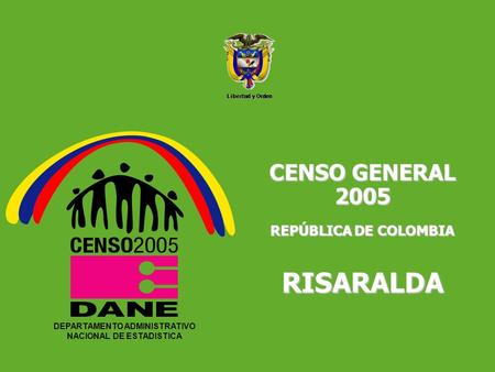 DEPARTAMENTO ADMINISTRATIVO NACIONAL DE ESTADISTICA5 Libertad y Orden DEPARTAMENTO ADMINISTRATIVO NACIONAL DE ESTADISTICA CENSO GENERAL 2005 REPÚBLICA.