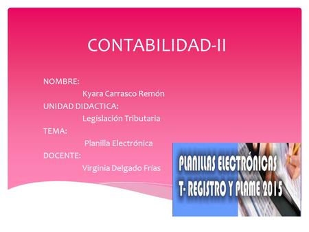 CONTABILIDAD-II NOMBRE: Kyara Carrasco Remón UNIDAD DIDACTICA: Legislación Tributaria TEMA: Planilla Electrónica DOCENTE: Virginia Delgado Frías.