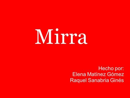 Mirra Hecho por: Elena Matínez Gómez Raquel Sanabria Ginés.