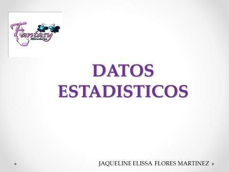 DATOS ESTADISTICOS JAQUELINE ELISSA FLORES MARTINEZ.