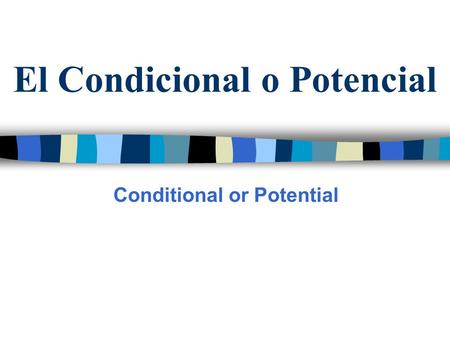 El Condicional o Potencial Conditional or Potential.