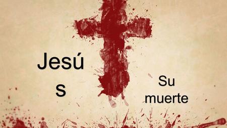 Jesús Su muerte Hoy vamos a hablar de la muerte de Jesús, ¿Por qué murió? La clase pasada hablamos de que Jesús vino per no solamente vino, sino que Él.