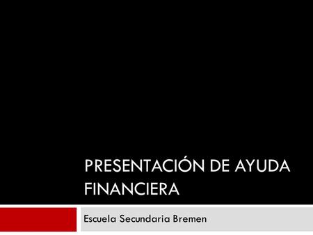 PRESENTACIÓN DE AYUDA FINANCIERA Escuela Secundaria Bremen.