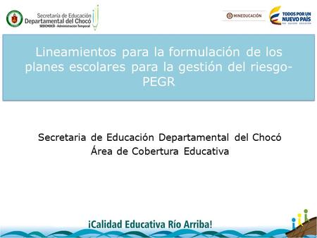 Lineamientos para la formulación de los planes escolares para la gestión del riesgo- PEGR Secretaria de Educación Departamental del Chocó Área de Cobertura.