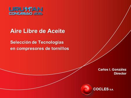 COCLES S.A. Aire Libre de Aceite Selección de Tecnologías en compresores de tornillos Carlos I. González Director.