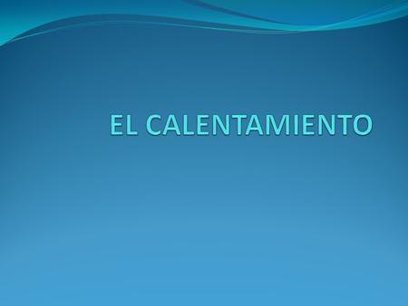 EL CALENTAMIENTO.