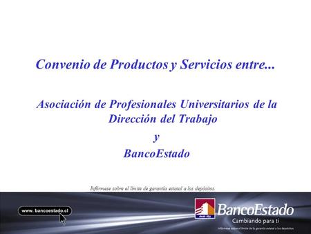 Convenio de Productos y Servicios entre... Asociación de Profesionales Universitarios de la Dirección del Trabajo y BancoEstado Infórmese sobre el límite.