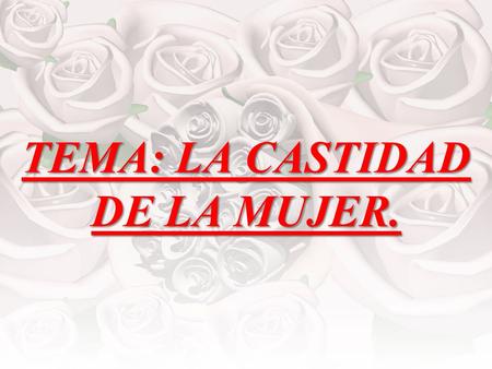 TEMA: LA CASTIDAD DE LA MUJER.