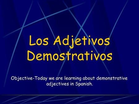 Los Adjetivos Demostrativos Objective-Today we are learning about demonstrative adjectives in Spanish.