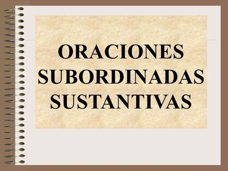 ORACIONES SUBORDINADAS SUSTANTIVAS