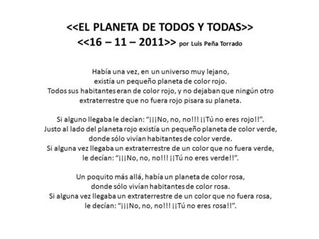 > > por Luis Peña Torrado Había una vez, en un universo muy lejano, existía un pequeño planeta de color rojo. Todos sus habitantes eran de color rojo,