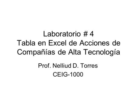 Laboratorio # 4 Tabla en Excel de Acciones de Compañías de Alta Tecnología Prof. Nelliud D. Torres CEIG-1000.